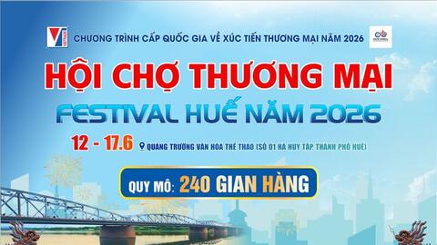 Hội chợ Thương mại Festival Huế 2026: Kết nối giao thương, lan tỏa giá trị hàng Việt