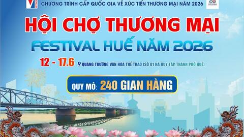 Hội chợ Thương mại Festival Huế 2026: Kết nối giao thương, lan tỏa giá trị hàng Việt