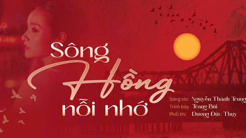 “Sông Hồng nỗi nhớ” - ca khúc “chở nặng phù sa” tình yêu Hà Nội
