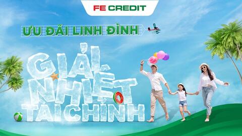 FE CREDIT xua tan cơn nóng mùa hè với chương trình ưu đãi linh đình